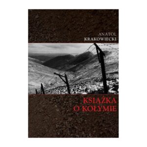 Zdjęcie: Na białym tle okładka książki. Okładka w kolorze czarnym. U góry podpisany autor - Anatol Krakowiecki. Niżej czarno-biała fotografia przedstawiająca płot z drutów kolczastych. W tle góry. Pod fotografią czerwonymi literami tytuł "Książka o Kołymie".