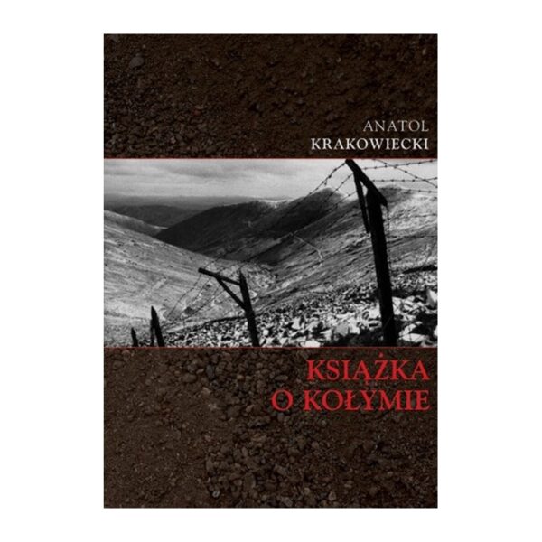 Zdjęcie: Na białym tle okładka książki. Okładka w kolorze czarnym. U góry podpisany autor - Anatol Krakowiecki. Niżej czarno-biała fotografia przedstawiająca płot z drutów kolczastych. W tle góry. Pod fotografią czerwonymi literami tytuł "Książka o Kołymie".