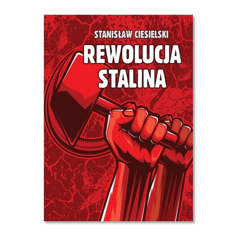 Zdjęcie: Na białym tle okładka książki. Okładka w kolorze czerwonym. Na niej grafika przedstawiająca dłoń trzymającą sierp i młot. Na górze, białymi literami wymieniony autor - Stanisław Ciesielski. Niżej tytuł "Rewolucja Stalina".
