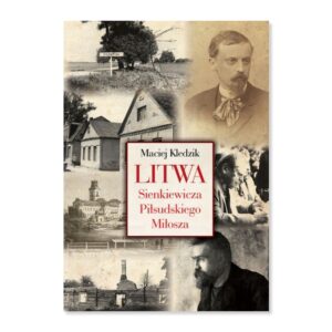 Zdjęcie: Na białym tle okładka książka. Na środku okładki wymieniony autor - Maciej Kledzik. Niżej tytuł w kolorze czerwonym "Litwa Sienkiewicza, Piłsudskiego, Miłosza". Wokół tych elementów umieszczone fotografie różnych miejscowości oraz bohaterów książki.