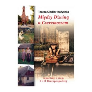 Zdjęcie: Na białym tle okładka książki. Po lewej stronie okładki, w kolumnie, niewielkie cztery fotografie. Fotografie przedstawiają, od góry: kościół, rzeźbę kobiety, starszą parę przed domem, fragment budynku mieszkalnego. Obok fotografii na górze podpisany autorka - Teresa Siedlar-Kołyszko. Niżej tytuł książki "Między Dźwiną a Czeremoszem". Pod tytułem fotografia prezentująca starszego mężczyznę siedzącego na ławce. Na samym dole dopisek "reportaże z ziem I i II Rzeczpospolitej".