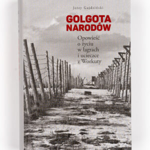 Okładka książki "Golgota narodów. Opowieść o życiu w łagrach i ucieczce z Workuty"