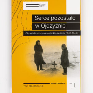 Okładka teki edukacyjnej "Serce pozostało w Ojczyźnie. Obywatele polscy na sowieckim zesłaniu (1940-1946)